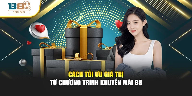 Cách tối ưu giá trị từ chương trình khuyến mãi B8