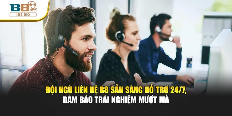 Đội ngũ liên hệ B8 sẵn sàng hỗ trợ 24/7, đảm bảo trải nghiệm mượt mà