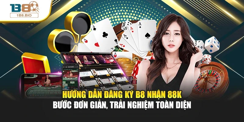 Hướng dẫn đăng ký B8 nhận 88K - Bước đơn giản, trải nghiệm toàn diện