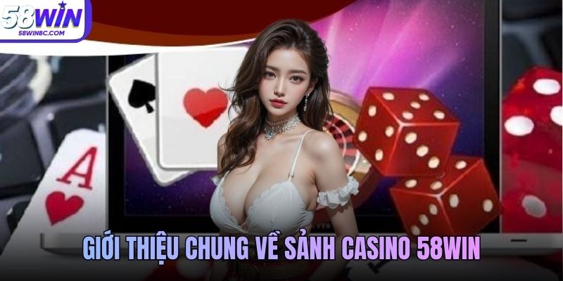 Giới thiệu chung về sảnh casino 58WIN