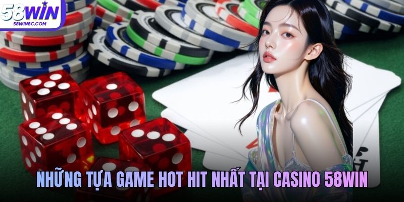 Những tựa game hot hit nhất tại casino 58WIN