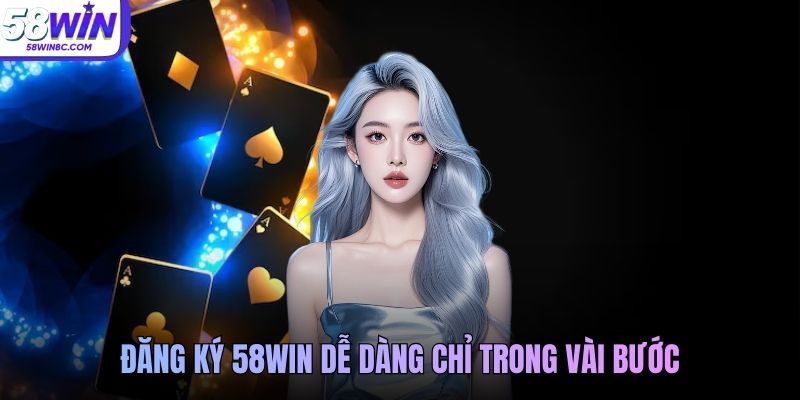 Đăng ký 58Win dễ dàng chỉ trong vài bước