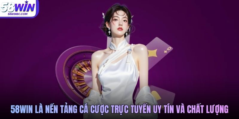 58WIN là nền tảng cá cược trực tuyến uy tín và chất lượng