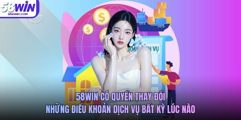 58WIN có quyền thay đổi những điều khoản dịch vụ bất kỳ lúc nào