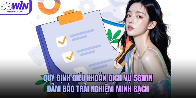 Quy định điều khoản dịch vụ 58WIN đảm bảo trải nghiệm minh bạch