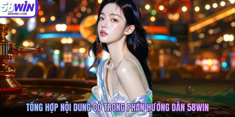 Tổng hợp nội dung có trong phần hướng dẫn 58WIN