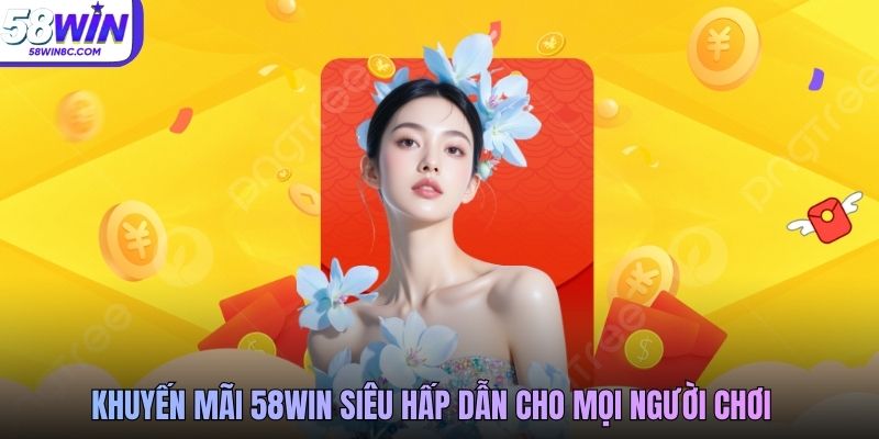 Khuyến mãi 58WIN siêu hấp dẫn cho mọi người chơi
