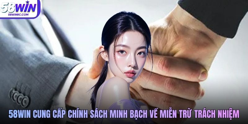 58WIN cung cấp chính sách minh bạch về miễn trừ trách nhiệm