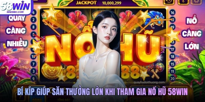 Bí kíp giúp săn thưởng lớn khi tham gia nổ hũ 58WIN