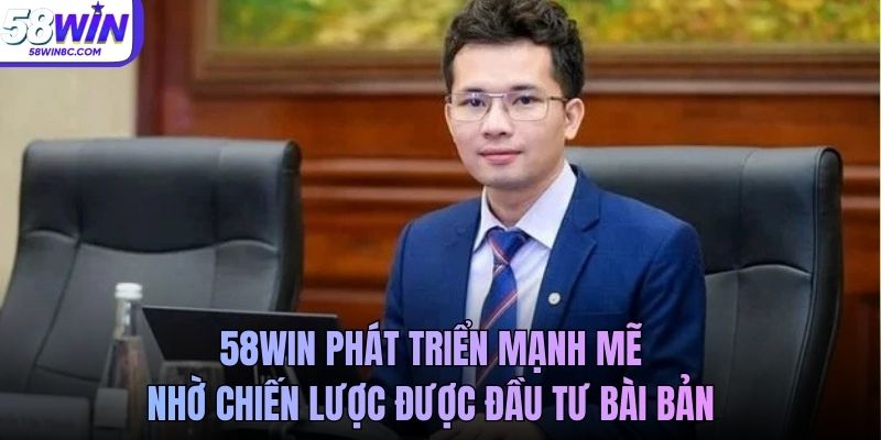 58WIN phát triển mạnh mẽ nhờ  chiến lược được đầu tư bài bản