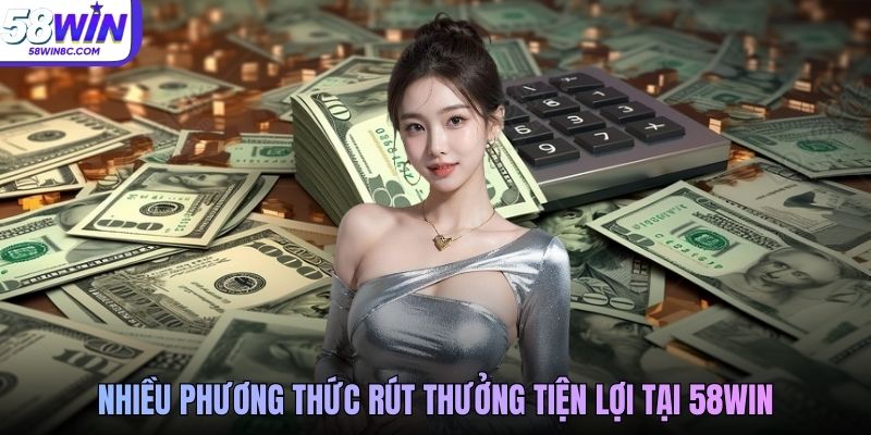 Nhiều phương thức rút thưởng tiện lợi tại 58WIN