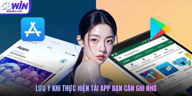Lưu ý khi thực hiện tải app bạn cần ghi nhớ