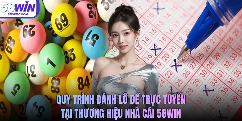 Quy trình đánh lô đề trực tuyến tại thương hiệu nhà cái 58WIN