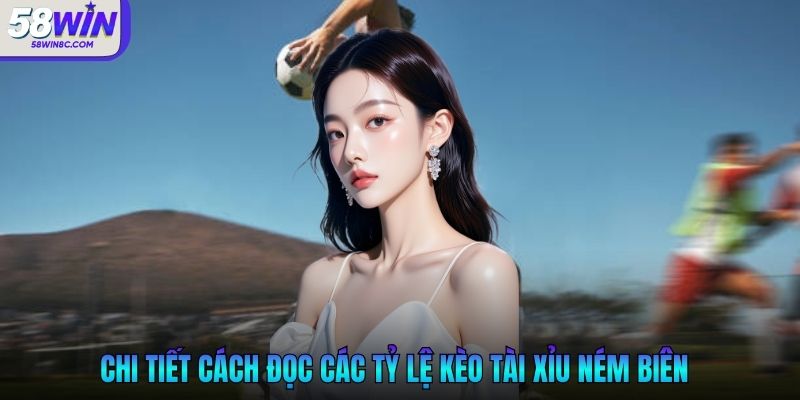 Chi tiết cách đọc các tỷ lệ kèo tài xỉu ném biên