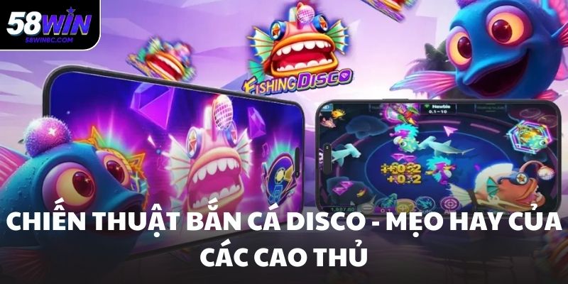 Chiến thuật bắn cá disco - Mẹo hay của các cao thủ
