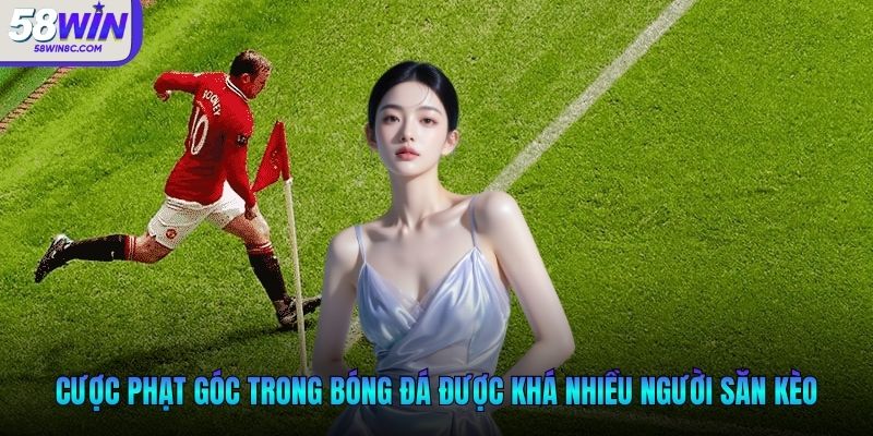 Cược phạt góc trong bóng đá được khá nhiều người săn kèo
