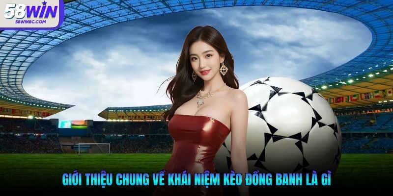 Giới thiệu chung về khái niệm kèo kèo chấp đồng banh là gì