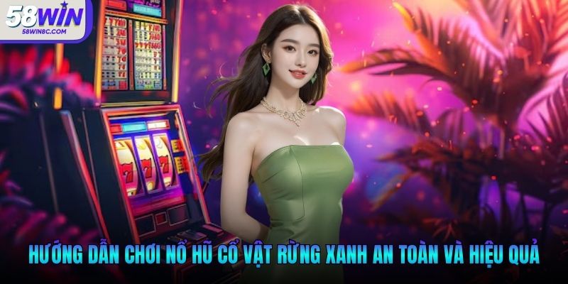 Hướng dẫn chơi Nổ Hũ Cổ Vật Rừng Xanh an toàn và hiệu quả