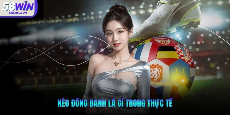 Kèo đồng banh là gì trong thực tế