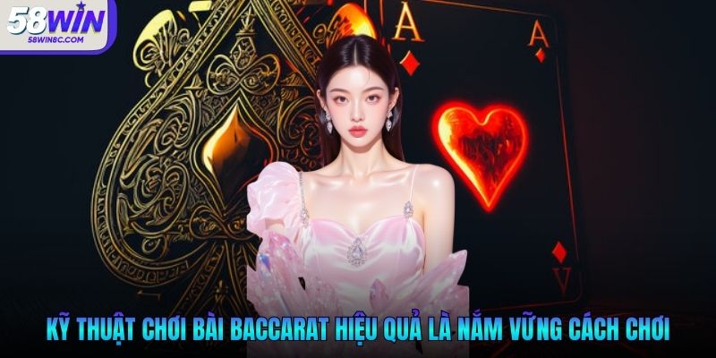 Kỹ thuật chơi bài baccarat hiệu quả là nắm vững cách chơi