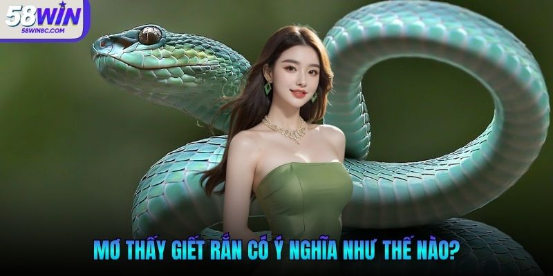 Mơ thấy giết rắn có ý nghĩa như thế nào?