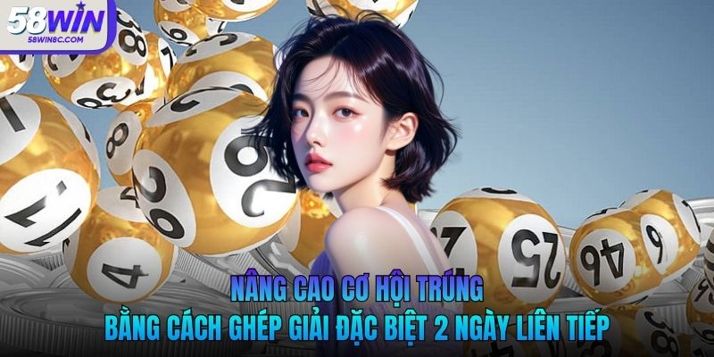 Nâng cao cơ hội trúng bằng cách ghép giải đặc biệt 2 ngày liên tiếp