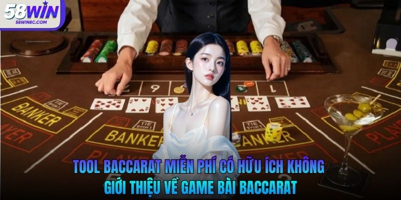 Tìm hiểu đôi nét về game và tool baccarat miễn phí có hữu ích không 