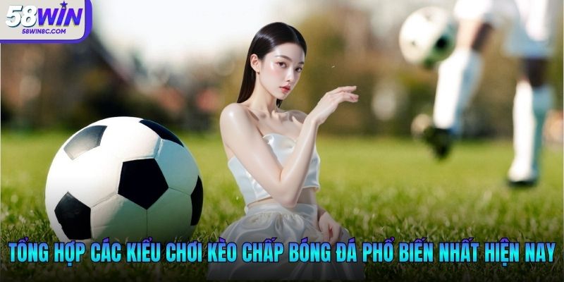 Tổng hợp các kiểu chơi kèo chấp bóng đá phổ biến nhất hiện nay