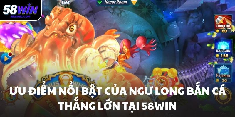 Ưu điểm nổi bật của ngư long bắn cá thắng lớn tại 58WIN